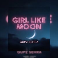 Girl Like Moon Gupz Sehra MP3 Song, Girl Like Moon Album