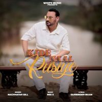 Kide Naal Rusiye Nachhatar Gill MP3 Song, Kide Naal Rusiye Album