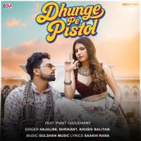 Dhunge Pe Pistol Anjali 99, Shrikant, Khushi Baliyan MP3 Song, Dhunge Pe Pistol Album
