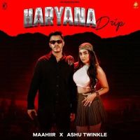 Haryana Drip Ashu Twinkle, MAAHIIR MP3 Song, Haryana Drip Album