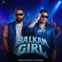 Balkan Girl Dhanda Nyoliwala, Xvir Grewal MP3 Song, Balkan Girl Album